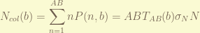 \displaystyle N_{col}(b) = \sum_{n=1}^{AB} n P(n,b) = AB T_{AB}(b) \sigma_NN 