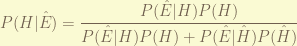 \displaystyle P(H|\hat{E}) = \frac{P(\hat{E}|H) P(H)}{P(\hat{E}|H) P(H) + P(\hat{E}|\hat{H}) P(\hat{H})} 