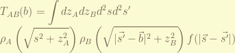 \displaystyle T_{AB}(b) = \int d z_A d z_B d^2s d^2s' \\ \rho_A\left(\sqrt{s^2+z_A^2}\right) \rho_B\left(\sqrt{|\vec{s'}-\vec{b}|^2 + z_B^2}\right) f(|\vec{s}-\vec{s'}|) 