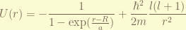 \displaystyle U(r) = -\frac{1}{1-\exp(\frac{r-R}{a})} + \frac{\hbar^2}{2m} \frac{l(l+1)}{r^2} 