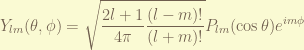 \displaystyle Y_{lm}(\theta,\phi) = \sqrt{\frac{2l+1}{4\pi} \frac{(l-m)!}{(l+m)!}}P_{lm}(\cos\theta) e^{im\phi} 