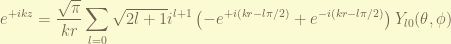 \displaystyle e^{+ikz} = \frac{\sqrt{\pi}}{kr} \sum_{l=0} \sqrt{2l+1} i^{l+1}  \left(-e^{+i(kr-l\pi/2)} + e^{-i(kr-l\pi/2)} \right)  Y_{l0}(\theta, \phi) 