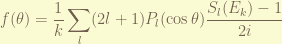 \displaystyle f(\theta) = \frac{1}{k} \sum_l (2l+1) P_l(\cos\theta) \frac{S_l(E_k) - 1}{2i} 