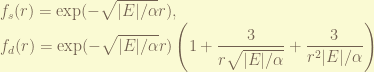 \displaystyle f_s(r) = \exp( - \sqrt{|E|/\alpha} r), \\f_d(r) =   \exp( - \sqrt{|E|/\alpha} r) \left(1 + \frac{3}{r \sqrt{|E|/\alpha}} + \frac{3}{r^2 |E|/\alpha} \right) 