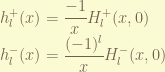 \displaystyle h_l^+(x) = \frac{-1}{x} H_l^+(x, 0)  \\  h_l^-(x) = \frac{(-1)^l}{x} H_l^-(x,0)