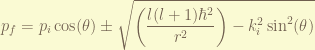 \displaystyle p_f = p_i \cos(\theta) \pm \sqrt{ \left( \frac{l(l+1) \hbar^2}{r^2} \right) - k_i^2 \sin^2(\theta) } 