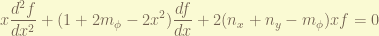 \displaystyle x\frac{d^2f}{dx^2} + (1+2m_\phi-2x^2)\frac{df}{dx} + 2(n_x+n_y-m_\phi)x f= 0 