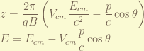 \displaystyle z = \frac{2\pi}{qB} \left( V_{cm} \frac{E_{cm}}{c^2} -  \frac{p}{c} \cos\theta\right) \\ E =  E_{cm} - V_{cm} \frac{p}{c} \cos\theta 