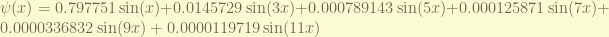 \psi(x) = 0.797751 \sin(x) + 0.0145729 \sin(3 x) + 0.000789143 \sin(5 x) + 0.000125871 \sin(7 x) + 0.0000336832 \sin(9 x) + 0.0000119719 \sin(11 x) 