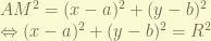 AM^2= (x-a)^2 + (y-b)^2\newline\Leftrightarrow (x-a)^2 + (y-b)^2= R^2