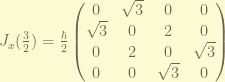 J_x (\frac {3}{2}) = \frac {\hbar }{2} \begin {pmatrix} 0 & \sqrt {3} & 0 & 0 \\ \sqrt{3} & 0 & 2 & 0 \\ 0 & 2 & 0 & \sqrt{3} \\ 0 & 0 & \sqrt{3} & 0 \end{pmatrix}