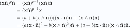 \begin{aligned}(\mathbf{x} \hat{\mathbf{n}})^{p} \hat{\mathbf{n}} &= (\mathbf{x} \hat{\mathbf{n}})^{p-1} (\mathbf{x} \hat{\mathbf{n}}) \hat{\mathbf{n}} \\ &= (\mathbf{x} \hat{\mathbf{n}})^{p-1} \mathbf{x} \\ &= (a + b (\mathbf{x} \wedge \hat{\mathbf{n}}) ) ((\mathbf{x} \cdot \hat{\mathbf{n}} )\hat{\mathbf{n}} + (\mathbf{x} \wedge \hat{\mathbf{n}}) \hat{\mathbf{n}}) \\ &= ( a(\mathbf{x} \cdot \hat{\mathbf{n}} )^2 - b (\mathbf{x} \wedge \hat{\mathbf{n}})^2 ) \hat{\mathbf{n}}+ ( a + b(\mathbf{x} \cdot \hat{\mathbf{n}} ) ) (\mathbf{x} \wedge \hat{\mathbf{n}}) \hat{\mathbf{n}}.\end{aligned} 