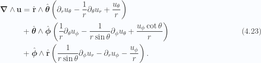 \begin{aligned}\begin{aligned}\boldsymbol{\nabla} \wedge \mathbf{u}&=\hat{\mathbf{r}} \wedge \hat{\boldsymbol{\theta}}\left( \partial_r u_\theta - \frac{1}{{r}} \partial_\theta u_r + \frac{u_\theta}{r}\right)\\ & +\hat{\boldsymbol{\theta}} \wedge \hat{\boldsymbol{\phi}}\left(\frac{1}{{r}} \partial_\theta u_\phi - \frac{1}{{r \sin\theta}} \partial_\phi u_\theta+ \frac{u_\phi \cot\theta}{r}\right)\\ & +\hat{\boldsymbol{\phi}} \wedge \hat{\mathbf{r}}\left(\frac{1}{{r \sin\theta}} \partial_\phi u_r - \partial_r u_\phi- \frac{u_\phi}{r}\right).\end{aligned}\end{aligned} \hspace{\stretch{1}}(4.23)