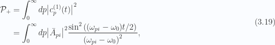 \begin{aligned}\begin{aligned}\mathcal{P}_{+} &= \int_0^\infty dp {\left\lvert{c_p^{(1)}(t)}\right\rvert}^2 \\ &=\int_0^\infty dp {\left\lvert{\bar{A}_{pi}}\right\rvert}^2 \frac{\sin^2\left( (\omega_{pi} - \omega_0) t/2 \right)}{\left( \omega_{pi} - \omega_0 \right)^2},\end{aligned}\end{aligned} \hspace{\stretch{1}}(3.19)