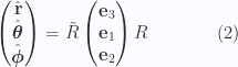 \begin{aligned}\begin{pmatrix}\hat{\mathbf{r}} \\ \hat{\boldsymbol{\theta}} \\ \hat{\boldsymbol{\phi}} \\ \end{pmatrix}&=\tilde{R}\begin{pmatrix}\mathbf{e}_3 \\ \mathbf{e}_1 \\ \mathbf{e}_2 \\ \end{pmatrix}R\end{aligned} \quad\quad\quad(2)
