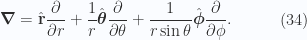 \begin{aligned}\boldsymbol{\nabla} = \hat{\mathbf{r}} \frac{\partial {}}{\partial {r}} + \frac{1}{{r}} \hat{\boldsymbol{\theta}} \frac{\partial {}}{\partial {\theta}} + \frac{1}{{r \sin\theta}} \hat{\boldsymbol{\phi}} \frac{\partial {}}{\partial {\phi}}.\end{aligned} \quad\quad\quad(34)