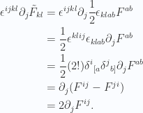 \begin{aligned}\epsilon^{i j k l} \partial_j \tilde{F}_{k l} &=\epsilon^{i j k l} \partial_j \frac{1}{{2}} \epsilon_{k l a b} F^{a b} \\ &=\frac{1}{{2}} \epsilon^{k l i j} \epsilon_{k l a b} \partial_j F^{a b} \\ &=\frac{1}{{2}} (2!) {\delta^i}_{[a} {\delta^j}_{b]} \partial_j F^{a b} \\ &=\partial_j (F^{i j} - F^{j i} ) \\ &=2 \partial_j F^{i j} .\end{aligned} 