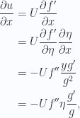 \begin{aligned}\frac{\partial u}{\partial x} &=U \frac{\partial { f' }}{\partial x} \\ &=U \frac{\partial { f' }}{\partial {\eta}} \frac{\partial {\eta}}{\partial x} \\ &=-U f'' \frac{y g'}{g^2} \\ &=-U f'' \eta \frac{g'}{g},\end{aligned} 