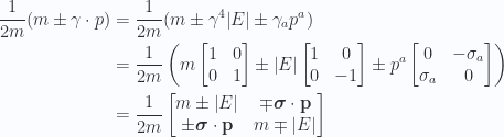 \begin{aligned}\frac{1}{{2m}}(m \pm \gamma \cdot p) &=\frac{1}{{2m}}(m \pm \gamma^4 {\left\lvert{E}\right\rvert} \pm \gamma_a p^a ) \\ &=\frac{1}{{2m}}\left(m\begin{bmatrix}1 & 0 \\ 0 & 1\end{bmatrix}\pm {\left\lvert{E}\right\rvert}\begin{bmatrix}1 & 0 \\ 0 & -1\end{bmatrix}\pm p^a\begin{bmatrix}0 & -\sigma_a \\ \sigma_a & 0 \end{bmatrix}\right) \\ &=\frac{1}{{2m}}\begin{bmatrix}m \pm {\left\lvert{E}\right\rvert} & \mp \boldsymbol{\sigma} \cdot \mathbf{p} \\ \pm \boldsymbol{\sigma} \cdot \mathbf{p} & m \mp {\left\lvert{E}\right\rvert} \end{bmatrix}\end{aligned} 