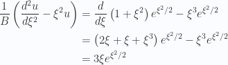 \begin{aligned}\frac{1}{{B}} \left(\frac{d^2 u}{d\xi^2} - \xi^2 u\right)&=\frac{d}{d\xi} \left( 1 + \xi^2 \right) e^{\xi^2/2} - \xi^3 e^{\xi^2/2} \\ &=\left( 2 \xi + \xi + \xi^3 \right) e^{\xi^2/2} - \xi^3 e^{\xi^2/2} \\ &=3 \xi e^{\xi^2/2}\end{aligned} 