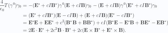 \begin{aligned}\frac{4}{\epsilon_0} T(\gamma^0) \gamma_0&=-({\mathbf{E}}^{*} + c I {\mathbf{B}}^{*} )\gamma^0 (\mathbf{E} + c I \mathbf{B}) \gamma_0-(\mathbf{E} + c I \mathbf{B} )\gamma^0 ({\mathbf{E}}^{*} + c I {\mathbf{B}}^{*} ) \gamma_0 \\ &=({\mathbf{E}}^{*} + c I {\mathbf{B}}^{*} ) (\mathbf{E} - c I \mathbf{B}) +(\mathbf{E} + c I \mathbf{B} ) ({\mathbf{E}}^{*} - c I {\mathbf{B}}^{*} ) \\ &={\mathbf{E}}^{*} \mathbf{E} + \mathbf{E} {\mathbf{E}}^{*} + c^2 ({\mathbf{B}}^{*} \mathbf{B} + \mathbf{B} {\mathbf{B}}^{*} ) + c I ( {\mathbf{B}}^{*} \mathbf{E} - {\mathbf{E}}^{*} \mathbf{B} + \mathbf{B} {\mathbf{E}}^{*} - \mathbf{E} {\mathbf{B}}^{*} ) \\ &=2 \mathbf{E} \cdot {\mathbf{E}}^{*} + 2 c^2 \mathbf{B} \cdot {\mathbf{B}}^{*}+ 2 c ( \mathbf{E} \times {\mathbf{B}}^{*} + {\mathbf{E}}^{*} \times \mathbf{B} ).\end{aligned} 