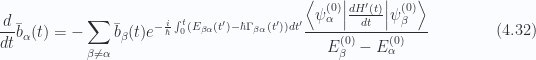 \begin{aligned}\frac{d{{}}}{dt}\bar{b}_\alpha(t)=-\sum_{\beta \ne \alpha} \bar{b}_\beta(t)e^{-\frac{i}{\hbar} \int_0^t (E_{\beta\alpha}(t') - \hbar \Gamma_{\beta\alpha}(t')) dt'}\frac{ {\left\langle {\psi_{\alpha}^{(0)}} \right\rvert} \frac{d{{H'(t)}}}{dt} {\left\lvert {\psi_\beta^{(0)}} \right\rangle} }{E_\beta^{(0)} -E_{\alpha}^{(0)} }\end{aligned} \hspace{\stretch{1}}(4.32)