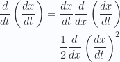 \begin{aligned}\frac{d}{dt} \left( \frac{dx}{dt} \right) &= \frac{dx}{dt} \frac{d}{dx} \left( \frac{dx}{dt} \right)  \\ &= \frac{1}{{2}} \frac{d}{dx} \left( \frac{dx}{dt} \right)^2  \\ \end{aligned} 