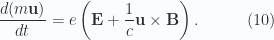 \begin{aligned}\frac{d (m \mathbf{u})}{dt} = e \left( \mathbf{E} + \frac{1}{c} \mathbf{u} \times \mathbf{B} \right).\end{aligned} \quad\quad\quad(10)