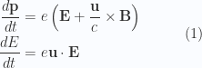 \begin{aligned}\frac{d \mathbf{p}}{dt} &= e \left( \mathbf{E} + \frac{\mathbf{u}}{c} \times \mathbf{B} \right) \\ \frac{d E}{dt} &= e \mathbf{u} \cdot \mathbf{E} \end{aligned} \quad\quad\quad(1)