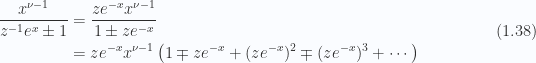 \begin{aligned}\frac{x^{\nu - 1}}{z^{-1} e^x \pm 1} &= \frac{z e^{-x} x^{\nu - 1}}{1 \pm z e^{-x}} \\ &= z e^{-x} x^{\nu - 1}\left( 1 \mp z e^{-x} + (z e^{-x})^2 \mp (z e^{-x})^3 + \cdots  \right)\end{aligned} \hspace{\stretch{1}}(1.38)