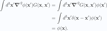 \begin{aligned}\int d^3 \mathbf{x}' {\boldsymbol{\nabla}'}^2 \phi(\mathbf{x}') G(\mathbf{x}, \mathbf{x}') &=\int d^3 \mathbf{x}' {\boldsymbol{\nabla}'}^2 G(\mathbf{x}, \mathbf{x}') \phi(\mathbf{x}') \\ &=\int d^3 \mathbf{x}' \delta(\mathbf{x} - \mathbf{x}') \phi(\mathbf{x}') \\ &=\phi(\mathbf{x}).\end{aligned} 