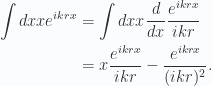 \begin{aligned}\int dx x e^{i k r x} &= \int dx x \frac{d}{dx} \frac{e^{i k r x}}{ikr} \\ &= x \frac{e^{i k r x}}{ikr} - \frac{e^{i k r x}}{(ikr)^2}.\end{aligned} 