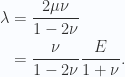 \begin{aligned}\lambda &= \frac{ 2 \mu \nu} { 1 - 2 \nu } \\ &= \frac{ \nu} { 1 - 2 \nu } \frac{E }{1 + \nu}.\end{aligned} 