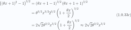 \begin{aligned}\left( (\theta x + 1)^2 -1 \right)^{3/2}&= \left( \theta x + 1 - 1 \right)^{3/2}\left( \theta x + 1 + 1 \right)^{3/2} \\ &= \theta^{3/2} x^{3/2} 2^{3/2} \left( 1 + \frac{\theta x}{2} \right)^{3/2} \\ &= 2 \sqrt{2} \theta^{3/2} x^{3/2} \left( 1 + \frac{\theta x}{2} \right)^{3/2}\approx2 \sqrt{2} \theta^{3/2} x^{3/2} \end{aligned} \hspace{\stretch{1}}(1.0.33c)