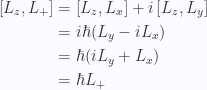 \begin{aligned}\left[{L_z},{L_{+}}\right] &=\left[{L_z},{L_x}\right] + i \left[{L_z},{L_y}\right]  \\ &=i \hbar ( L_y - i L_x ) \\ &=\hbar ( i L_y +  L_x ) \\ &=\hbar L_{+}\end{aligned} 