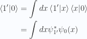 \begin{aligned}\left\langle{{1'}} \vert {{0}}\right\rangle &=\int dx \left\langle{{1'}} \vert {{x}}\right\rangle\left\langle{{x}} \vert {{0}}\right\rangle \\ &=\int dx \psi_{1'}^{*} \psi_0(x) \\ \end{aligned} 