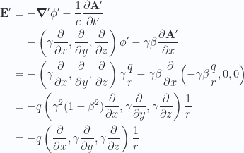\begin{aligned}\mathbf{E}' &= -\boldsymbol{\nabla}' \phi' - \frac{1}{{c}} \frac{\partial {\mathbf{A}'}}{\partial {t'}} \\ &= -\left( \gamma \frac{\partial {}}{\partial {x}}, \frac{\partial {}}{\partial {y}}, \frac{\partial {}}{\partial {z}} \right) \phi'- \gamma \beta \frac{\partial {\mathbf{A}'}}{\partial {x}} \\ &= -\left( \gamma \frac{\partial {}}{\partial {x}}, \frac{\partial {}}{\partial {y}}, \frac{\partial {}}{\partial {z}} \right) \gamma \frac{q}{r}- \gamma \beta \frac{\partial {}}{\partial {x}} \left( -\gamma \beta \frac{q}{r}, 0, 0 \right) \\ &= -q \left( \gamma^2 ( 1 - \beta^2 ) \frac{\partial {}}{\partial {x}}, \gamma \frac{\partial {}}{\partial {y}}, \gamma \frac{\partial {}}{\partial {z}} \right) \frac{1}{{r}} \\ &= -q \left( \frac{\partial {}}{\partial {x}}, \gamma \frac{\partial {}}{\partial {y}}, \gamma \frac{\partial {}}{\partial {z}} \right) \frac{1}{{r}}\end{aligned} 