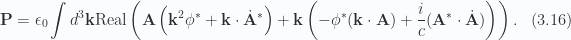 \begin{aligned}\mathbf{P}&=\epsilon_0 \int d^3 \mathbf{k} \text{Real} \left(\mathbf{A} \left( \mathbf{k}^2 {{\phi}}^{*} + \mathbf{k} \cdot {{\dot{\mathbf{A}}}}^{*} \right)+ \mathbf{k} \left( -{{\phi}}^{*} (\mathbf{k} \cdot \mathbf{A}) + \frac{i}{c} ({\mathbf{A}}^{*} \cdot \dot{\mathbf{A}})\right)\right).\end{aligned} \hspace{\stretch{1}}(3.16)