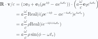 \begin{aligned}\mathbf{R} \cdot \mathbf{v}/c&= (z \mathbf{e}_3 + \mathbf{e}_1 (\rho e^{i \phi} - a e^{i \omega t_r} )) \cdot  \left(a \frac{\omega}{c} \mathbf{e}_2 e^{i \omega t_r} \right) \\ &=a \frac{\omega }{c}\text{Real}(i (\rho e^{-i \phi} - a e^{-i \omega t_r} ) e^{i \omega t_r} ) \\ &=a \frac{\omega }{c}\rho \text{Real}( i e^{-i \phi + i \omega t_r} ) \\ &=a \frac{\omega }{c}\rho \sin(\phi - \omega t_r)\end{aligned} 