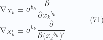 \begin{aligned}\nabla_{X_k} &\equiv \sigma^{b_k} \frac{\partial }{\partial {{x_k}^{b_k}}} \\ \nabla_{X_k'} &\equiv \sigma^{b_k} \frac{\partial }{\partial {({x_k}^{b_k})'}}\end{aligned} \quad\quad\quad(71)