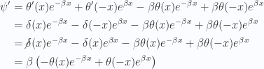 \begin{aligned}\psi' &= \theta'(x) e^{-\beta x} + \theta'(-x) e^{\beta x} -\beta \theta(x) e^{-\beta x} + \beta \theta(-x) e^{\beta x} \\ &= \delta(x) e^{-\beta x} - \delta(-x) e^{\beta x} -\beta \theta(x) e^{-\beta x} + \beta \theta(-x) e^{\beta x} \\ &= \not{{\delta(x) e^{-\beta x} - \delta(x) e^{\beta x}}} -\beta \theta(x) e^{-\beta x} + \beta \theta(-x) e^{\beta x} \\ &= \beta \left( -\theta(x) e^{-\beta x} + \theta(-x) e^{\beta x} \right)\end{aligned} 