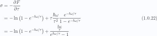 \begin{aligned}\sigma &= -\frac{\partial {F}}{\partial {\tau}} \\ &= -\ln\left( 1 - e^{-\hbar \omega/\tau} \right)+\tau\frac{\hbar \omega}{\tau^2} \frac{e^{-\hbar \omega/\tau}}{1 - e^{-\hbar \omega/\tau}} \\ &= -\ln\left( 1 - e^{-\hbar \omega/\tau} \right)+\frac{\frac{\hbar \omega}{\tau}}{e^{\hbar \omega/\tau} - 1}\end{aligned} \hspace{\stretch{1}}(1.0.22)