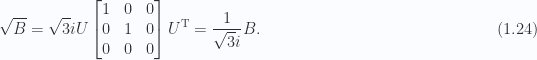 \begin{aligned}\sqrt{B} = \sqrt{3} iU \begin{bmatrix}1 & 0 & 0 \\ 0 & 1 & 0 \\ 0 & 0 & 0 \\ \end{bmatrix}U^\text{T}=\frac{1}{{\sqrt{3} i}} B.\end{aligned} \hspace{\stretch{1}}(1.24)