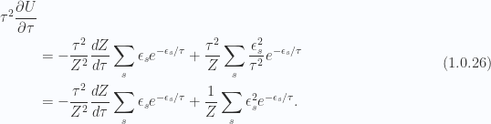 \begin{aligned}\tau^2 \frac{\partial {U}}{\partial {\tau}} \\ &= -\frac{\tau^2}{Z^2} \frac{dZ}{d\tau}\sum_s \epsilon_s e^{-\epsilon_s/\tau}+ \frac{\tau^2}{Z}\sum_s \frac{\epsilon_s^2}{\tau^2} e^{-\epsilon_s/\tau} \\ &= -\frac{\tau^2}{Z^2} \frac{dZ}{d\tau}\sum_s \epsilon_s e^{-\epsilon_s/\tau}+ \frac{1}{{Z}}\sum_s \epsilon_s^2 e^{-\epsilon_s/\tau}.\end{aligned} \hspace{\stretch{1}}(1.0.26)