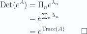 \begin{aligned}\text{Det}( e^A ) &= \Pi_n e^{\lambda_n} \\ &= e^{\sum_n \lambda_n} \\ &= e^{\text{Tr}ace(A)} \qquad \square\end{aligned} 