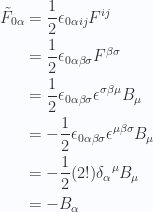 \begin{aligned}\tilde{F}_{0 \alpha} &=\frac{1}{{2}} \epsilon_{0 \alpha i j} F^{i j} \\ &=\frac{1}{{2}} \epsilon_{0 \alpha \beta \sigma} F^{\beta \sigma} \\ &=\frac{1}{{2}} \epsilon_{0 \alpha \beta \sigma} \epsilon^{\sigma \beta \mu} B_\mu \\ &=-\frac{1}{{2}} \epsilon_{0 \alpha \beta \sigma} \epsilon^{\mu \beta \sigma} B_\mu \\ &=-\frac{1}{{2}} (2!) {\delta_\alpha}^\mu B_\mu \\ &=- B_\alpha \\ \end{aligned} 