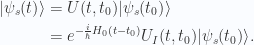 \begin{aligned}{\lvert {\psi_s(t)} \rangle} &= U(t, t_0) {\lvert {\psi_s(t_0)} \rangle}  \\ &=e^{-\frac{i}{\hbar} H_0(t - t_0)} U_I(t, t_0){\lvert {\psi_s(t_0)} \rangle}.\end{aligned} 