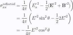 \begin{aligned}{\sigma}_{x x}^{\text{reflected}} &= \frac{1}{{4 \pi}} \left( {E_x'}^2 - \frac{1}{{2}} ({\mathbf{E}'}^2 + {\mathbf{B}'}^2)\right) \\ &= \frac{1}{{4 \pi}} \left( {E'}^2 \sin^2 \theta - \frac{1}{{2}} 2 {E'}^2 \right) \\ &= -\frac{1}{{4 \pi}} {E'}^2 \cos^2\theta\end{aligned} 