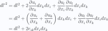 \begin{aligned}{dl'}^2 &= dl^2 + 2 \frac{\partial {u_i}}{\partial {x_k}} dx_k dx_i + \frac{\partial {u_l}}{\partial {x_i}} \frac{\partial {u_l}}{\partial {x_k}} dx_i dx_k \\ &= dl^2 + \left(\frac{\partial {u_i}}{\partial {x_k}} +\frac{\partial {u_k}}{\partial {x_i}} \right)dx_k dx_i + \frac{\partial {u_l}}{\partial {x_i}} \frac{\partial {u_l}}{\partial {x_k}} dx_i dx_k \\ &=dl^2 + 2 e_{ik} dx_i dx_k\end{aligned} 