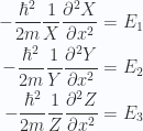 \begin{aligned}-\frac{\hbar^2}{2m} \frac{1}{{X}} \frac{\partial^2 X}{\partial {x}^2} &= E_1 \\ -\frac{\hbar^2}{2m} \frac{1}{{Y}} \frac{\partial^2 Y}{\partial {x}^2} &= E_2 \\ -\frac{\hbar^2}{2m} \frac{1}{{Z}} \frac{\partial^2 Z}{\partial {x}^2} &= E_3\end{aligned} 